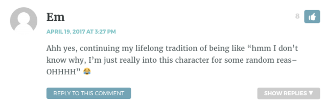 Ahh yes, continuing my lifelong tradition of being like “hmm I don’t know why, I’m just really into this character for some random reas–OHHHH