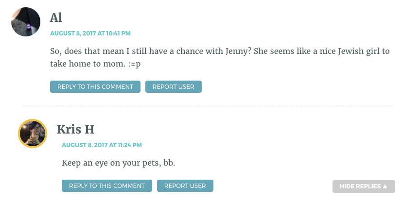 AL: So, does that mean I still have a chance with Jenny? She seems like a nice Jewish girl to take home to mom. :=p Kris H: Keep an eye on your pets, BB.