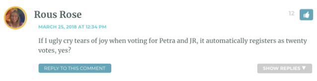 If I ugly cry tears of joy when voting for Petra and JR, it automatically registers as twenty votes, yes?