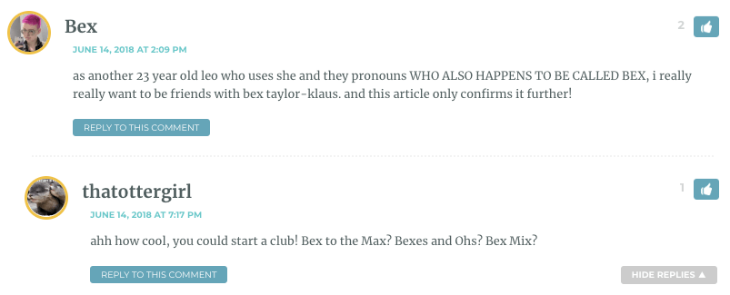 as another 23 year old leo who uses she and they pronouns WHO ALSO HAPPENS TO BE CALLED BEX, i really really want to be friends with bex taylor-klaus. and this article only confirms it further!