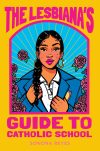 The Lesbiana's Guide to Catholic School, by Sonora Reyes