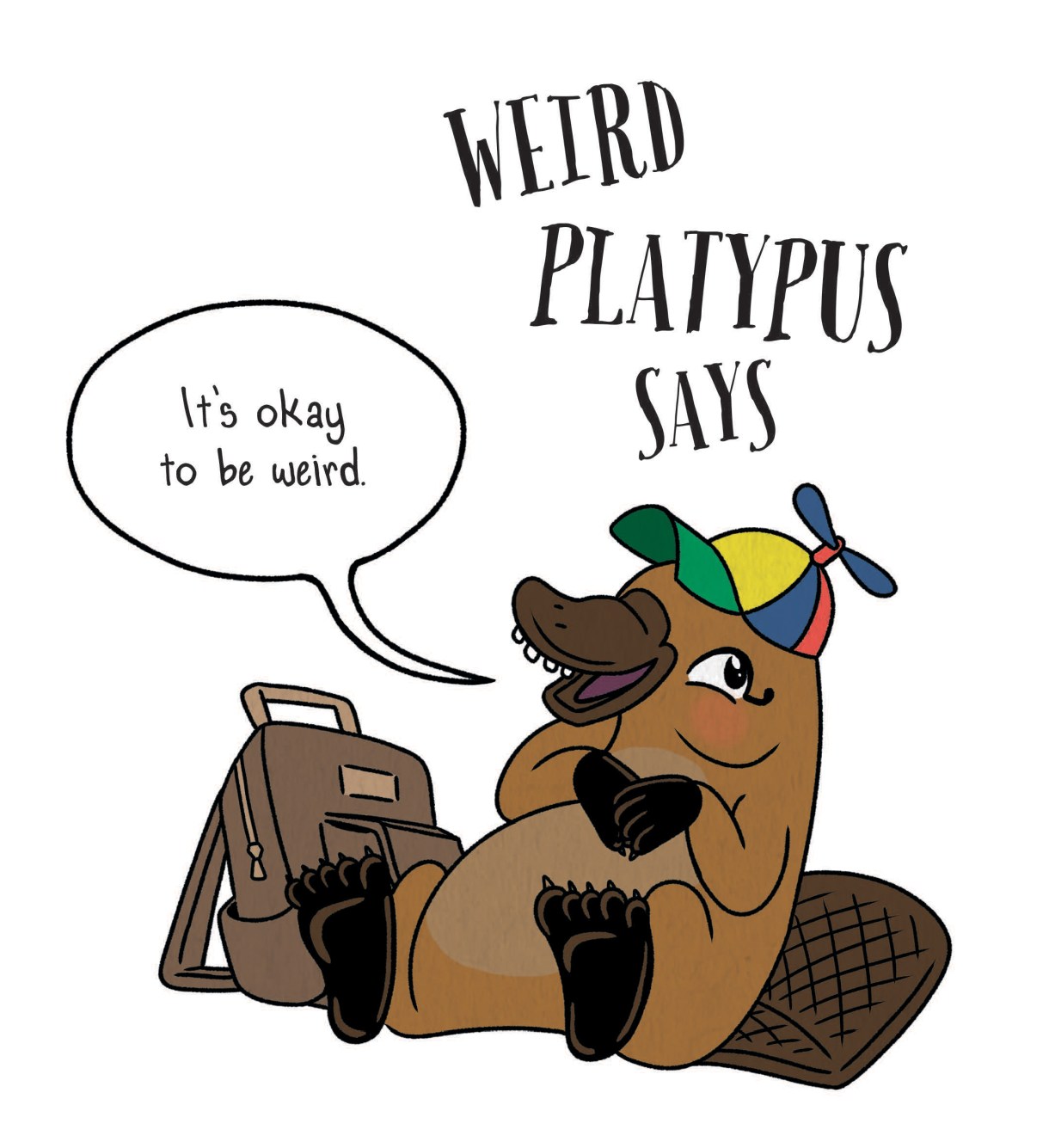 WEIRD PLATYPUS SAYS: It's okay to be weird.