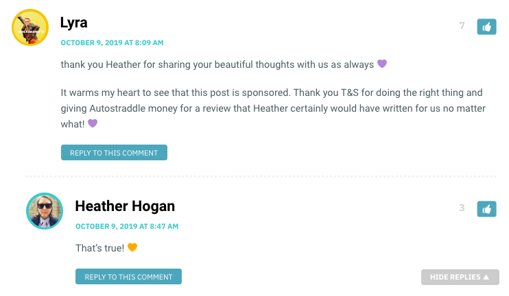 thank you Heather for sharing your beautiful thoughts with us as always 💜 It warms my heart to see that this post is sponsored. Thank you T&S for doing the right thing and giving Autostraddle money for a review that Heather certainly would have written for us no matter what! 💜