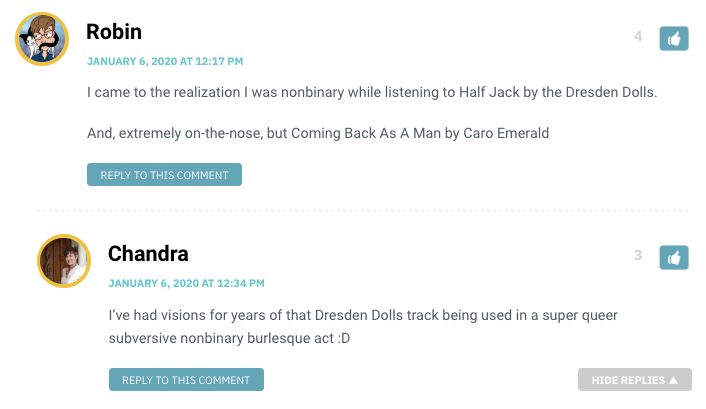 I came to the realization I was nonbinary while listening to Half Jack by the Dresden Dolls. And, extremely on-the-nose, but Coming Back As A Man by Caro Emerald / Chandra: I’ve had visions for years of that Dresden Dolls track being used in a super queer subversive nonbinary burlesque act :D