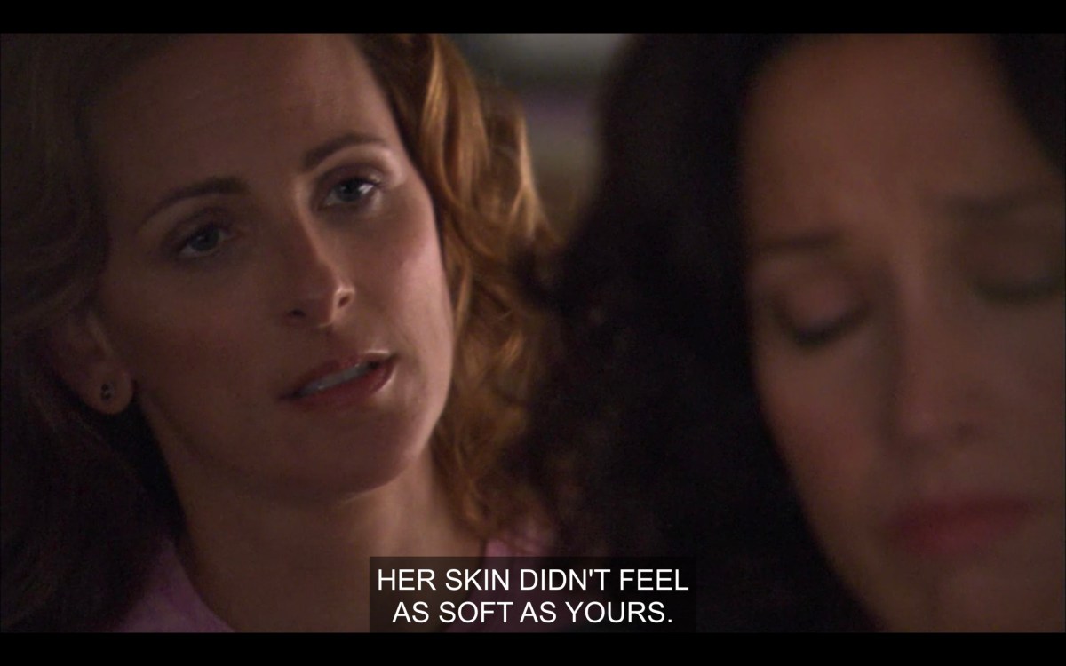 Jodi looking at Bette, who has turned away from her. "Her skin didn't feel as soft as yours."