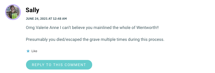 Omg Valerie Anne I can’t believe you mainlined the whole of Wentworth!! Presumably you died/escaped the grave multiple times during this process.