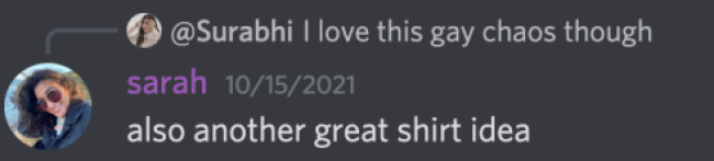 surabhi: i love this gay chaos though
sarah: also another great shirt idea