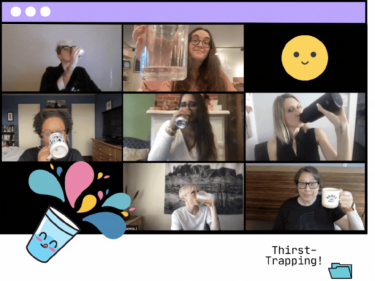 This is a collage of multiple zoom photos of the senior staff members. Nicole drinks a Diet Dr. Pepper, Anya holds up a glass with barely any water in it, Carmen drinks out of a black and white coffee mug, Kayla drinks a can of beer, Riese drinks from a black water bottle, Laneia drinks from a clear glass, and Heather holds up a mug that says "Books are magic" and smiles at you, the viewer. There is additional text on this that says "Thirst-trapping" as well as icons for a file folder, a smiling water glass splashing multicolored liquid, and a winking smile face emoji.