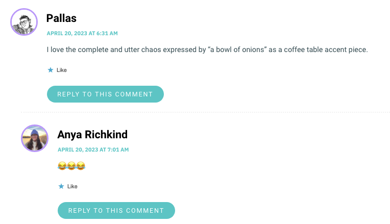 I love the complete and utter chaos expressed by “a bowl of onions