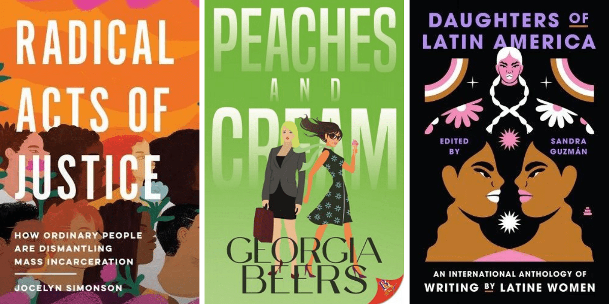 Radical Acts of Justice by Jocelyn Simonson, Peaches and Cream by Georgia Beers, Daughters of Latin America edited by Sandra Guzman.