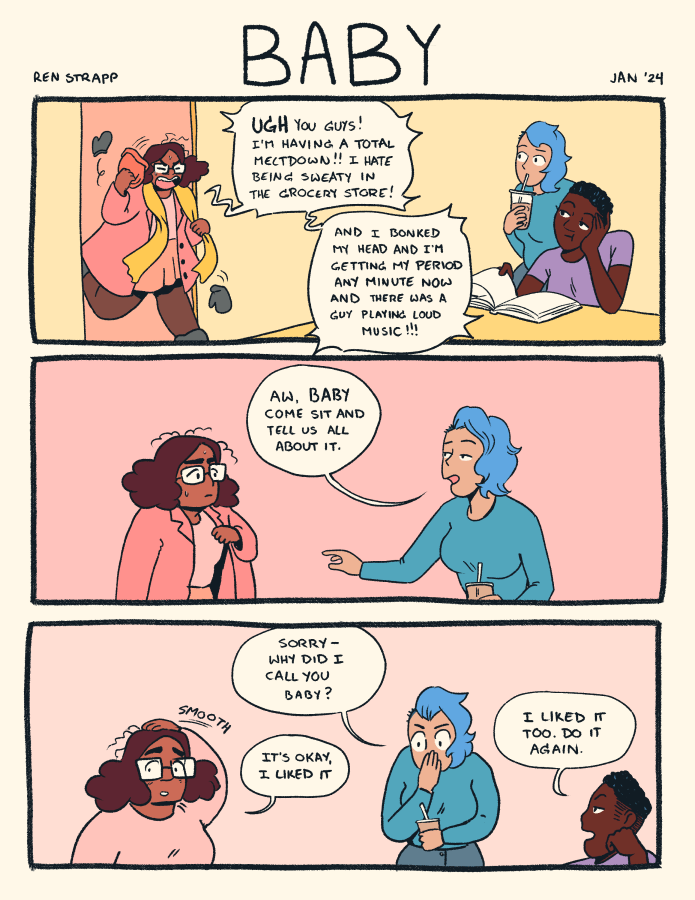 A three panel character in which one character (a black queer person with glasses) comes running into a room to tell their two friends (both queer, one white with blue hair, one black) about their bad day. The blue haired friend says "Aw baby, come sit and tell us all bout it." They're immediately is surprised and apologies for using "baby," but it turns out that the friend liked it.